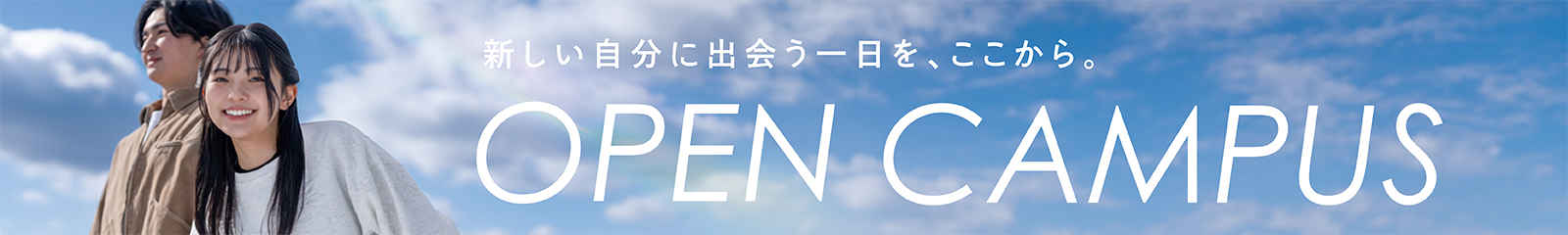新しい自分に出会う一日をここから OPEN CAMPUS